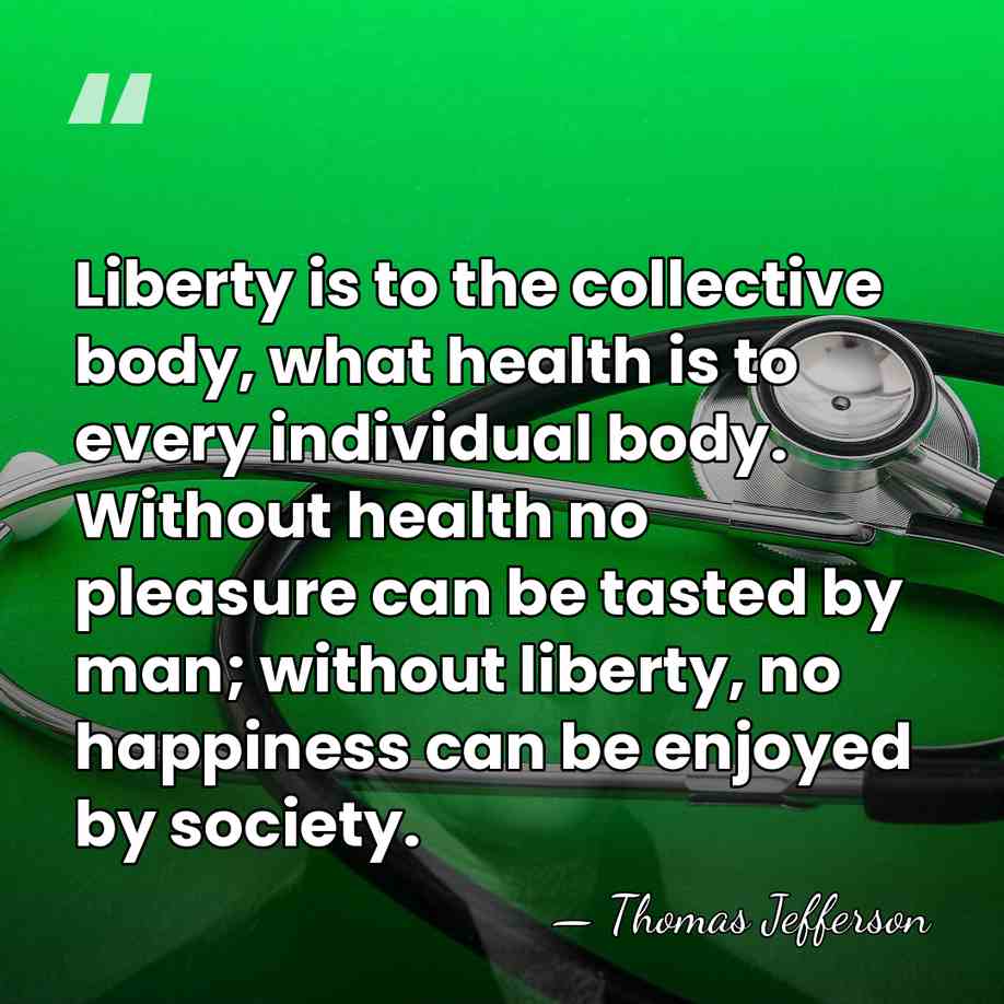 Liberty is to the collective body, what health is to every individual&hellip; - Thomas Jefferson