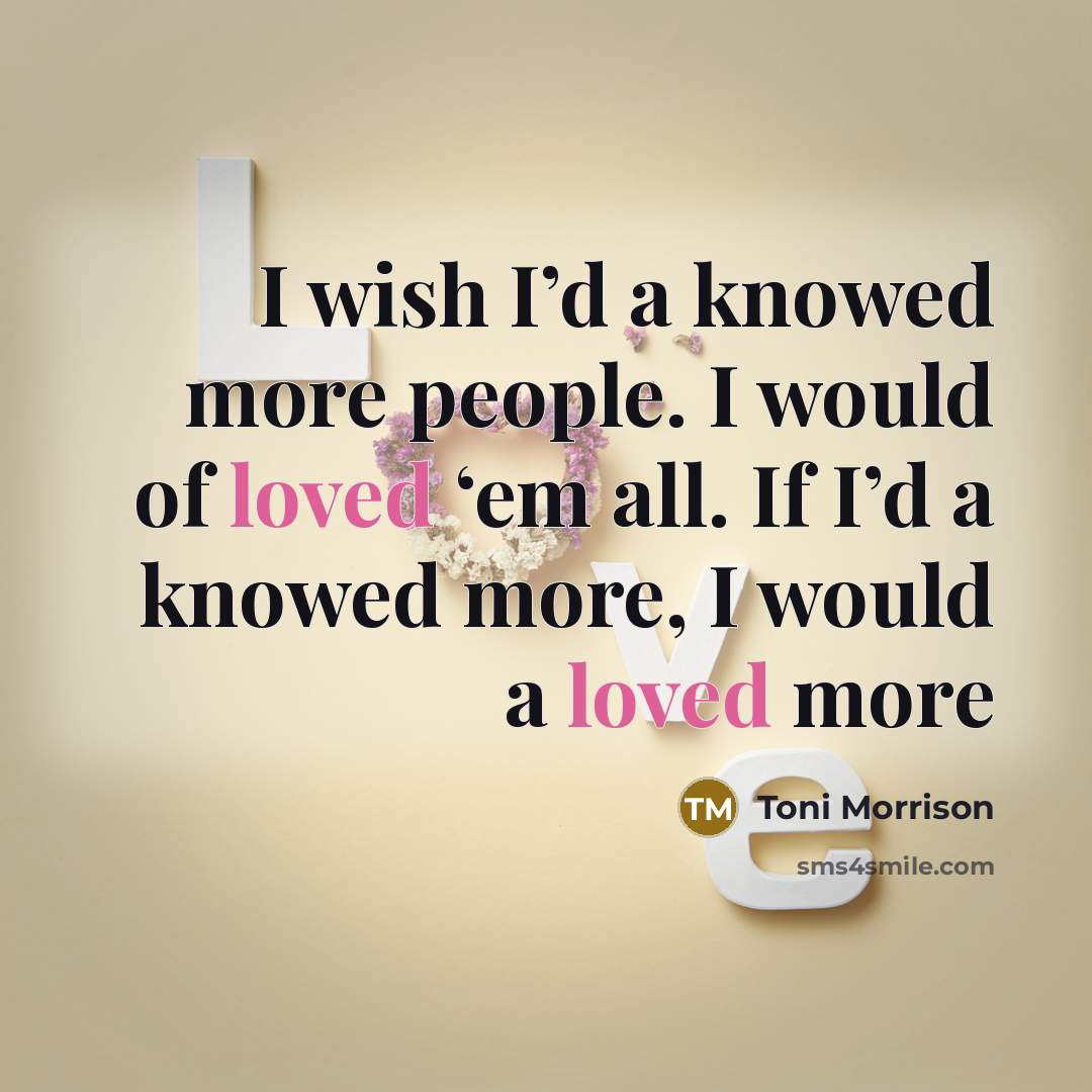 “I wish I’d a knowed more people. I would of…” quote by Toni Morrison