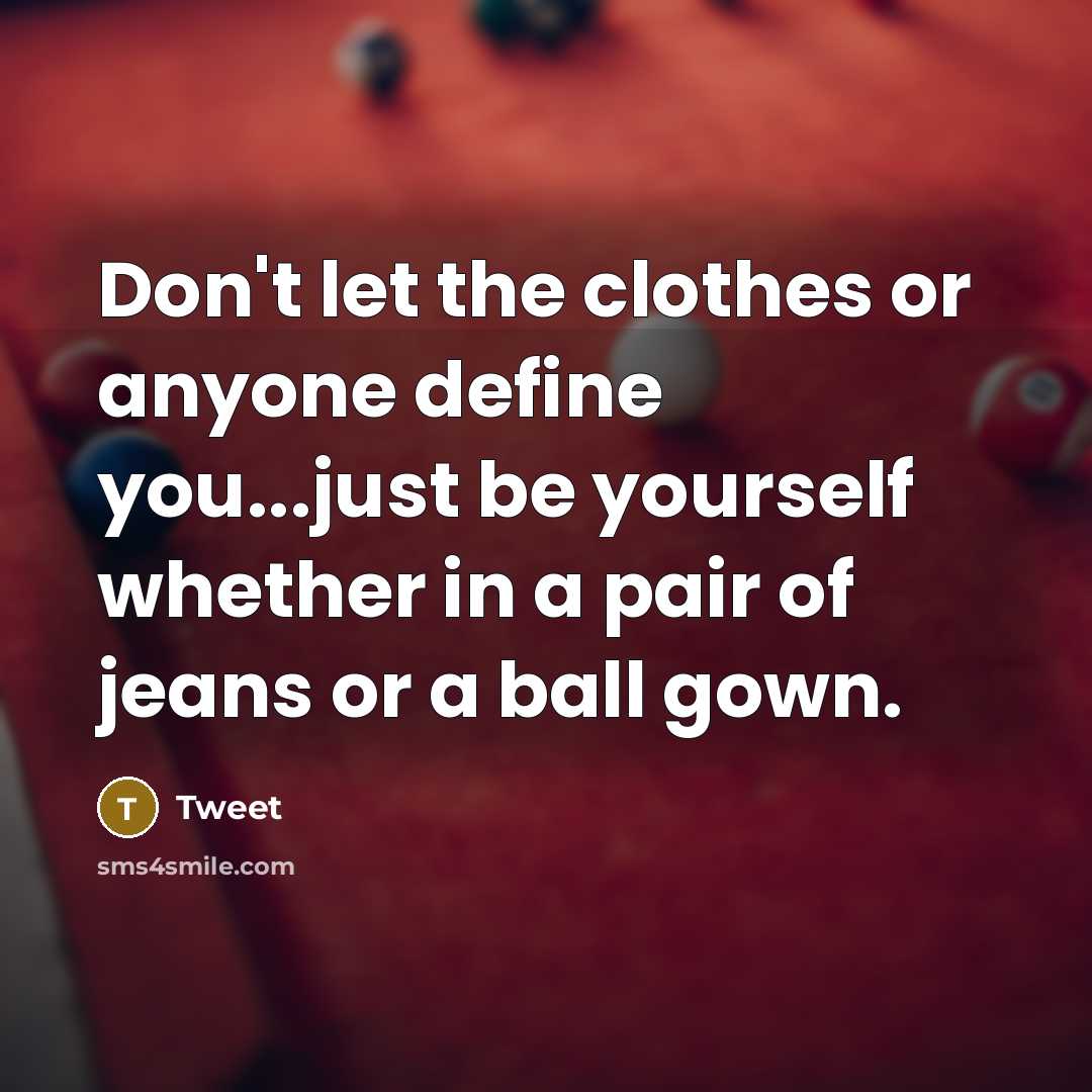 “Don't let the clothes or anyone define you...just be yourself…” quote by Tweet
