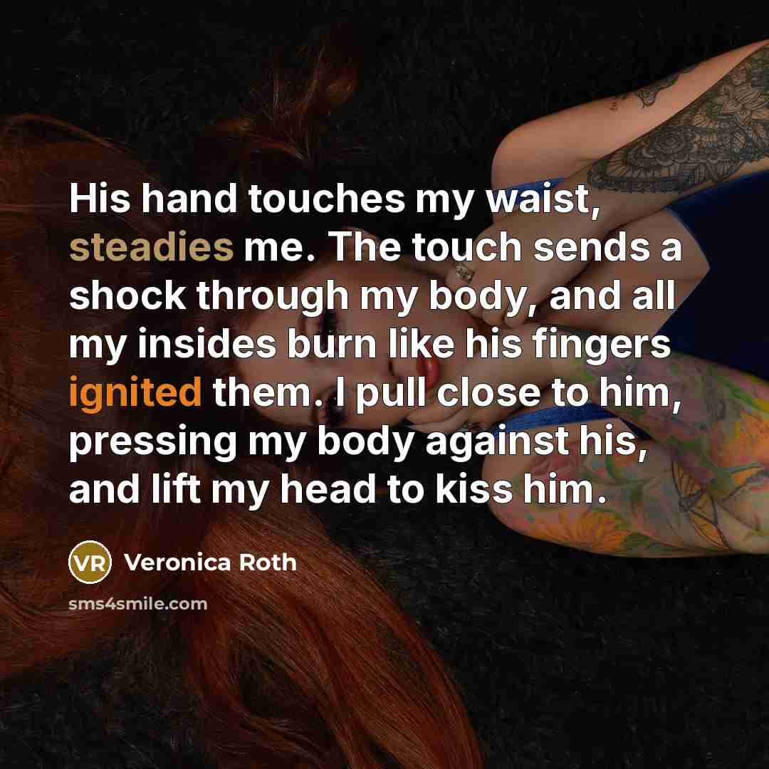 “His hand touches my waist, steadies me. The touch sends…” quote by Veronica Roth