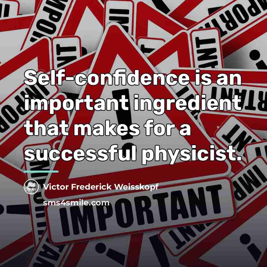 “Self-confidence is an important ingredient that makes for a successful…” quote by Victor Frederick Weisskopf