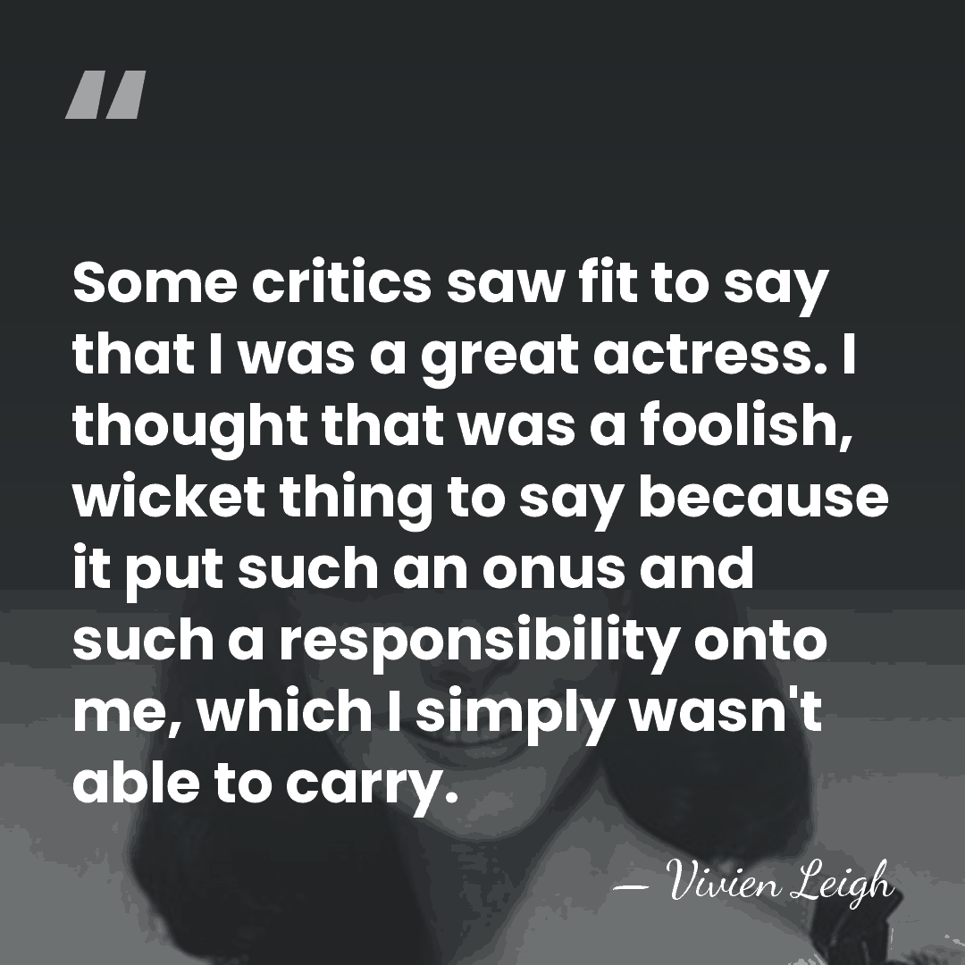 Some critics saw fit to say that I was a great actress.&hellip; - Vivien Leigh