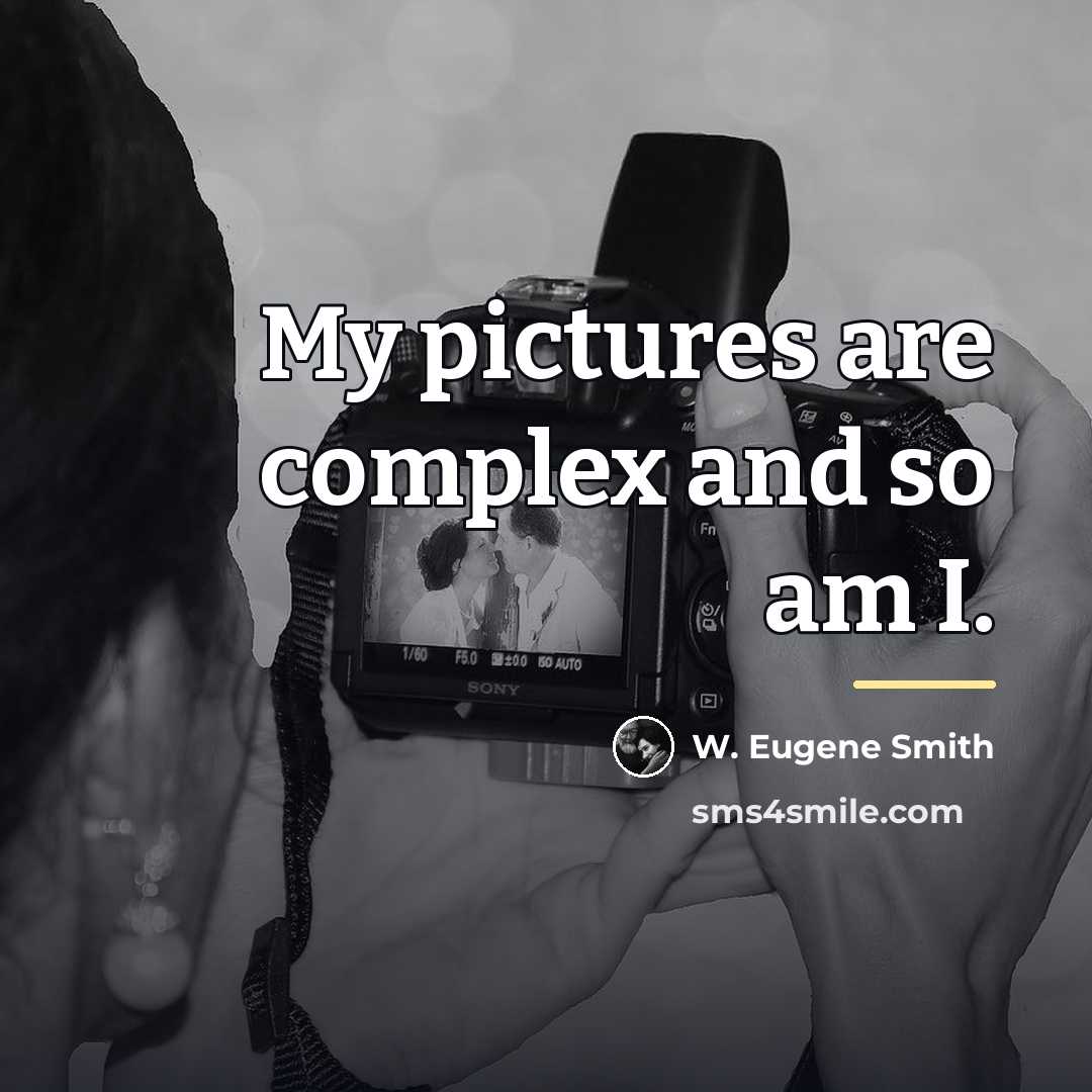 “My pictures are complex and so am I.…” quote by W. Eugene Smith