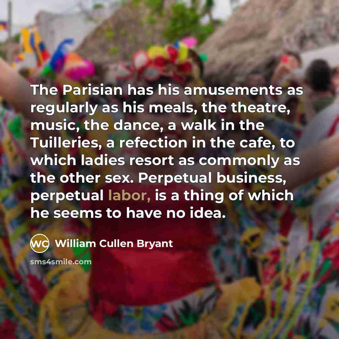 “The Parisian has his amusements as regularly as his meals,…” quote by William Cullen Bryant