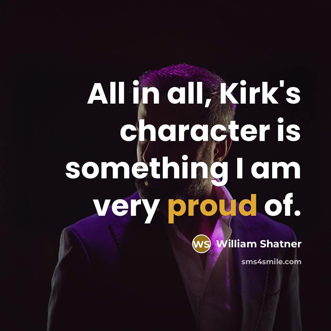 “All in all, Kirk's character is something I am very proud of.” quote by William Shatner
