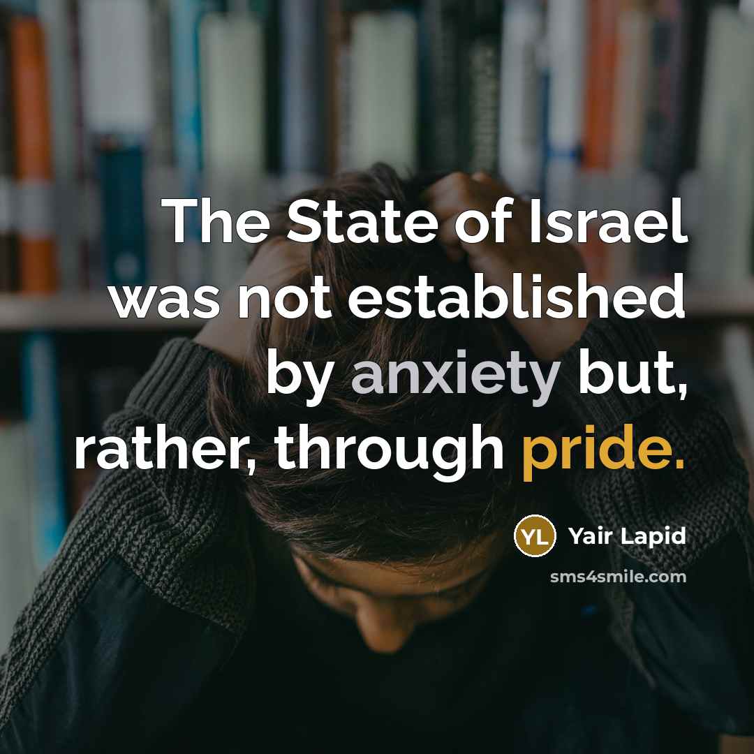 “The State of Israel was not established by anxiety but,…” quote by Yair Lapid