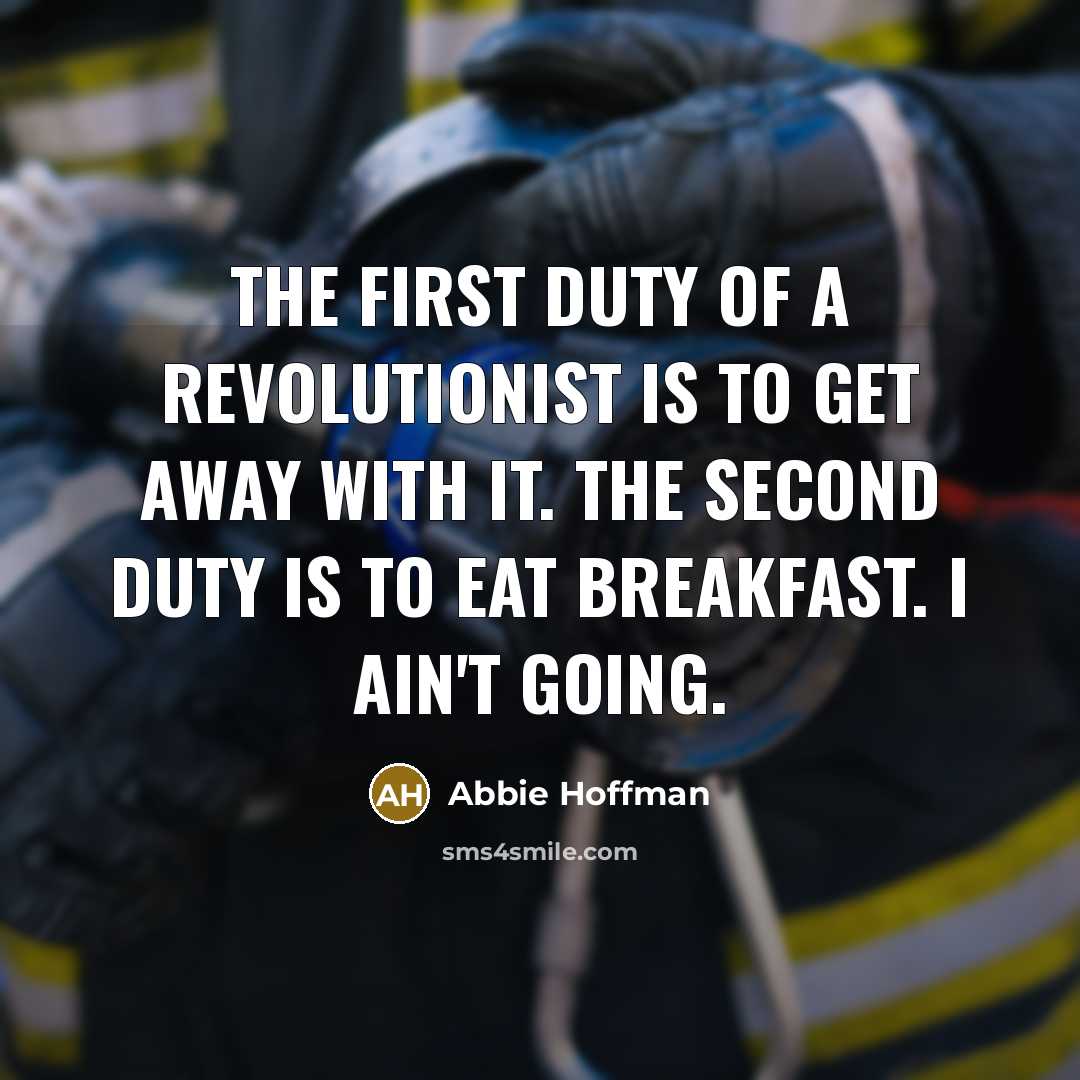 “The first duty of a revolutionist is to get away…” quote by Abbie Hoffman