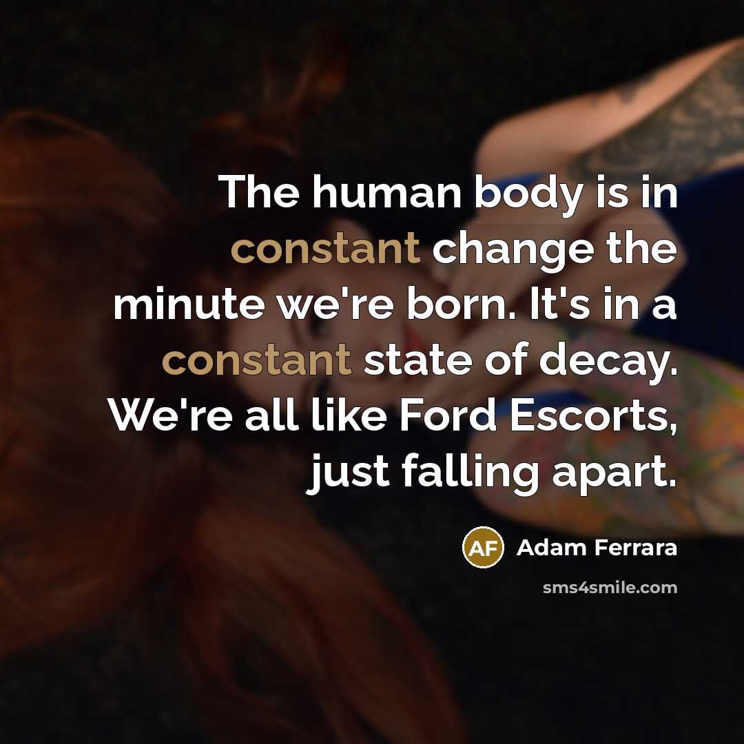 “The human body is in constant change the minute we're…” quote by Adam Ferrara
