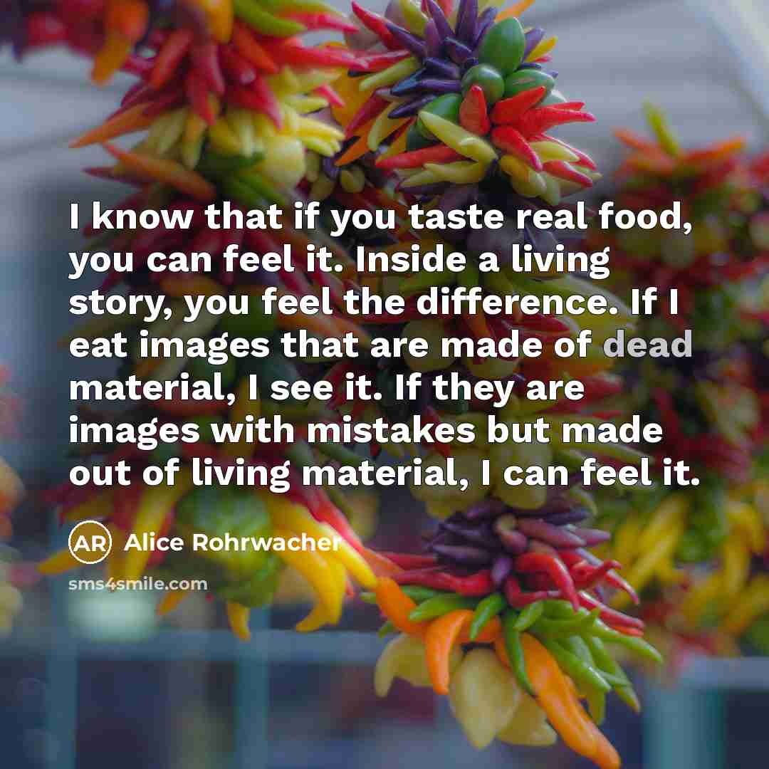 “I know that if you taste real food, you can…” quote by Alice Rohrwacher
