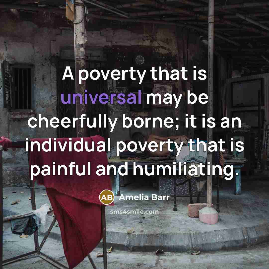 “A poverty that is universal may be cheerfully borne; it…” quote by Amelia Barr