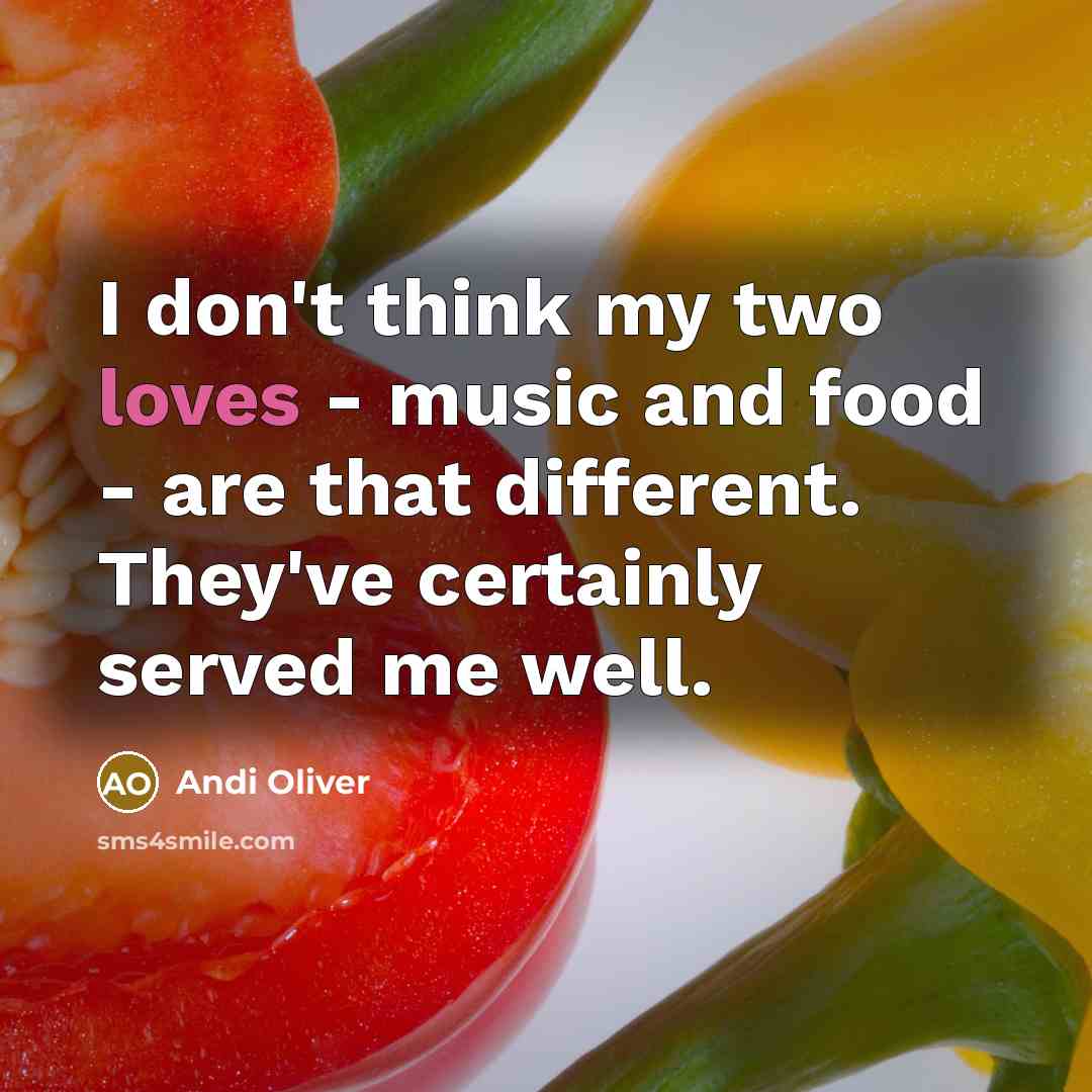 “I don't think my two loves - music and food - are that different. They've certainly served me well.” quote by Andi Oliver