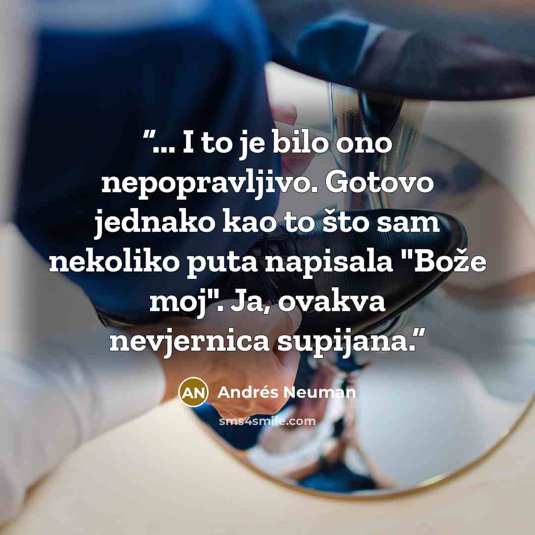 “... I to je bilo ono nepopravljivo. Gotovo jednako kao to što sam nekoliko puta napisala "Bože moj". Ja, ovakva nevjernica supijana.” quote by Andrés Neuman