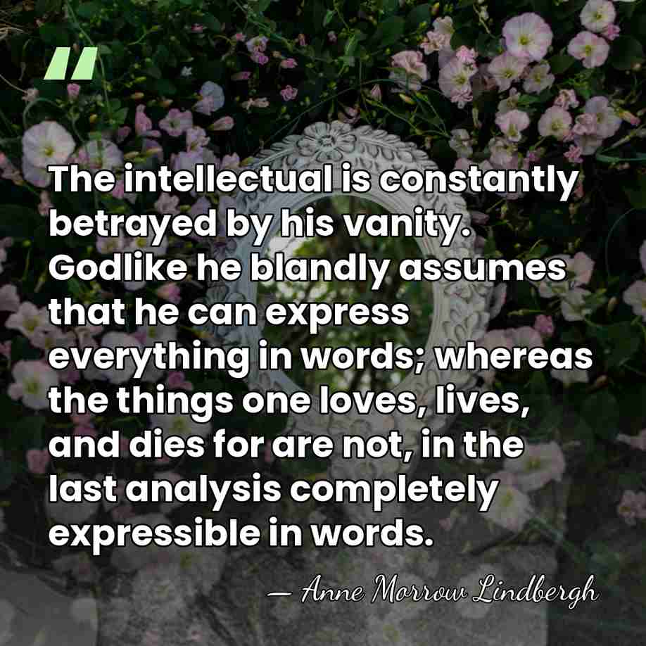 The intellectual is constantly betrayed by his vanity. Godlike he blandly assumes&hellip; - Anne Morrow Lindbergh