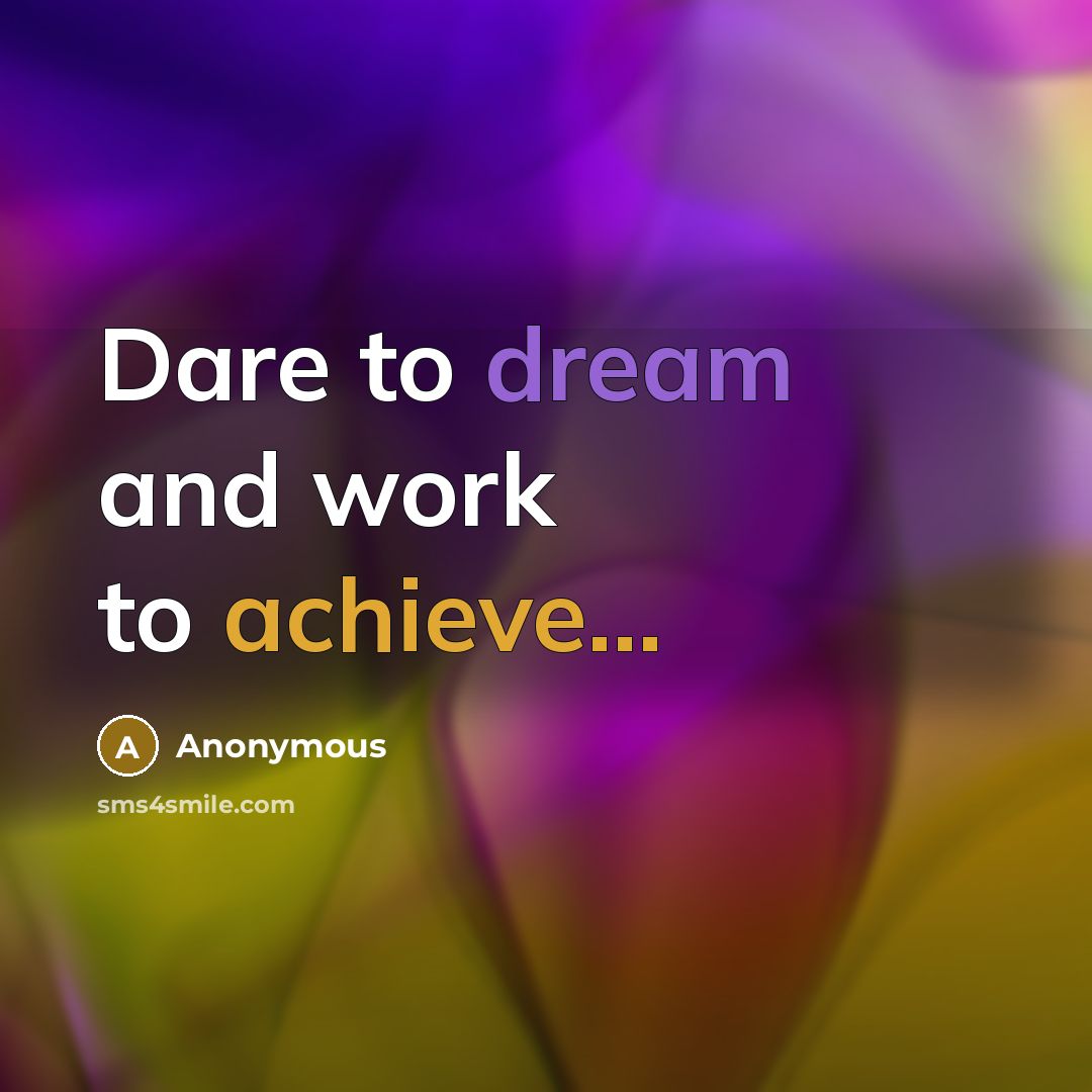 “Dare to dream and work to achieve...” quote by Anonymous