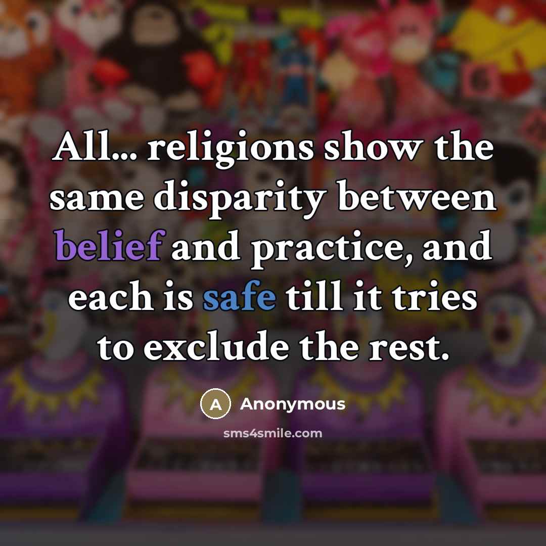 “All... religions show the same disparity between belief and practice,…” quote by Anonymous