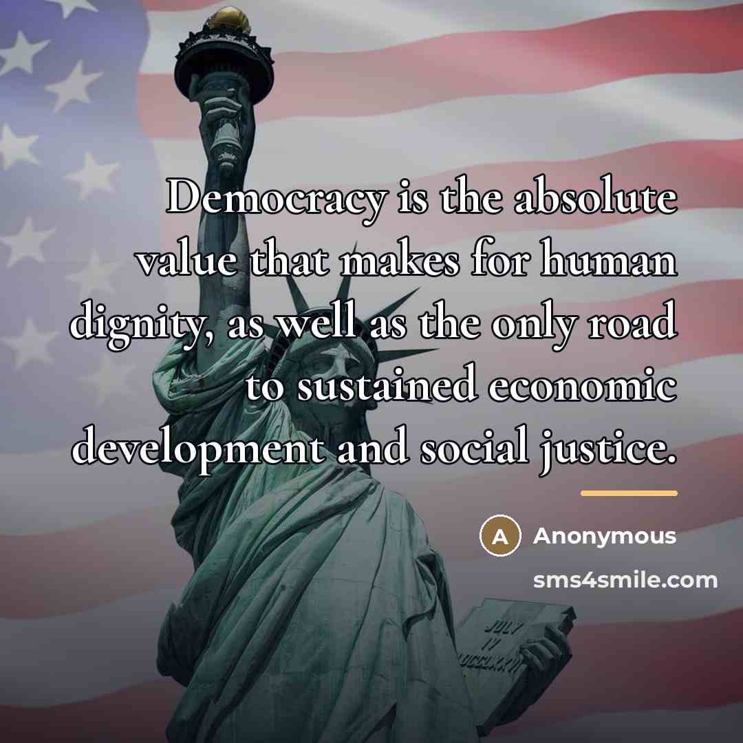 “Democracy is the absolute value that makes for human dignity,…” quote by Anonymous
