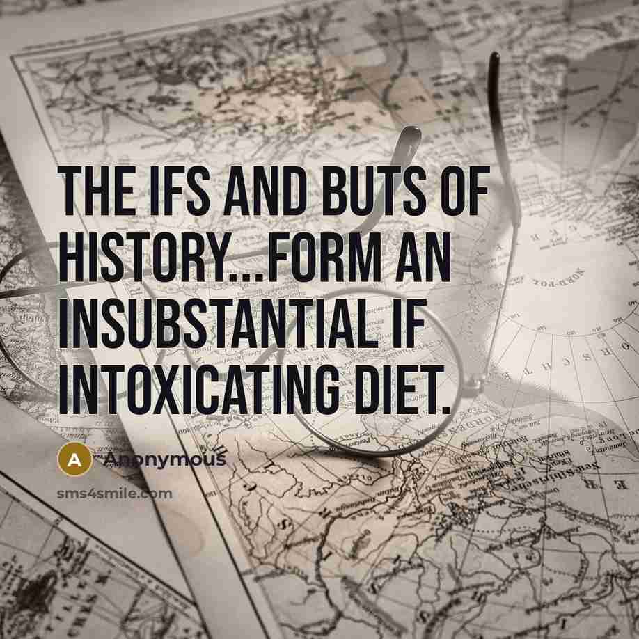 “The ifs and buts of history...form an insubstantial if intoxicating…” quote by Anonymous