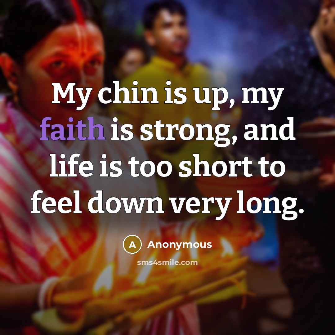 “My chin is up, my faith is strong, and life…” quote by Anonymous