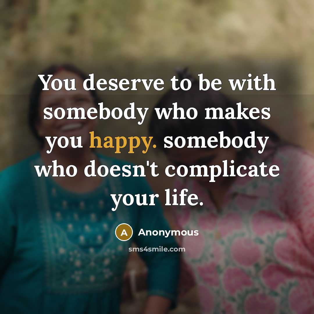 “You deserve to be with somebody who makes you happy.…” quote by Anonymous