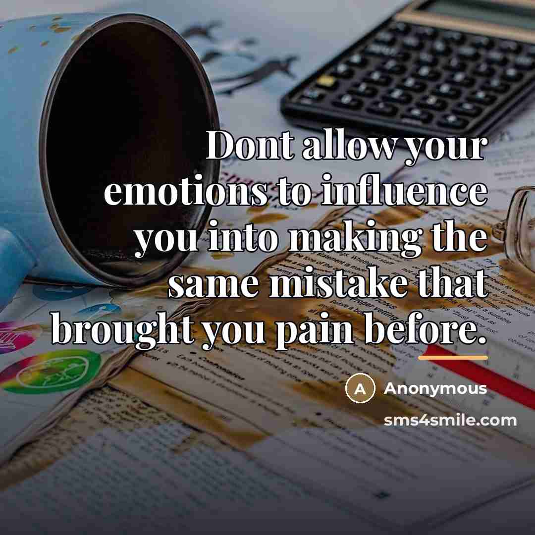 “Dont allow your emotions to influence you into making the…” quote by Anonymous