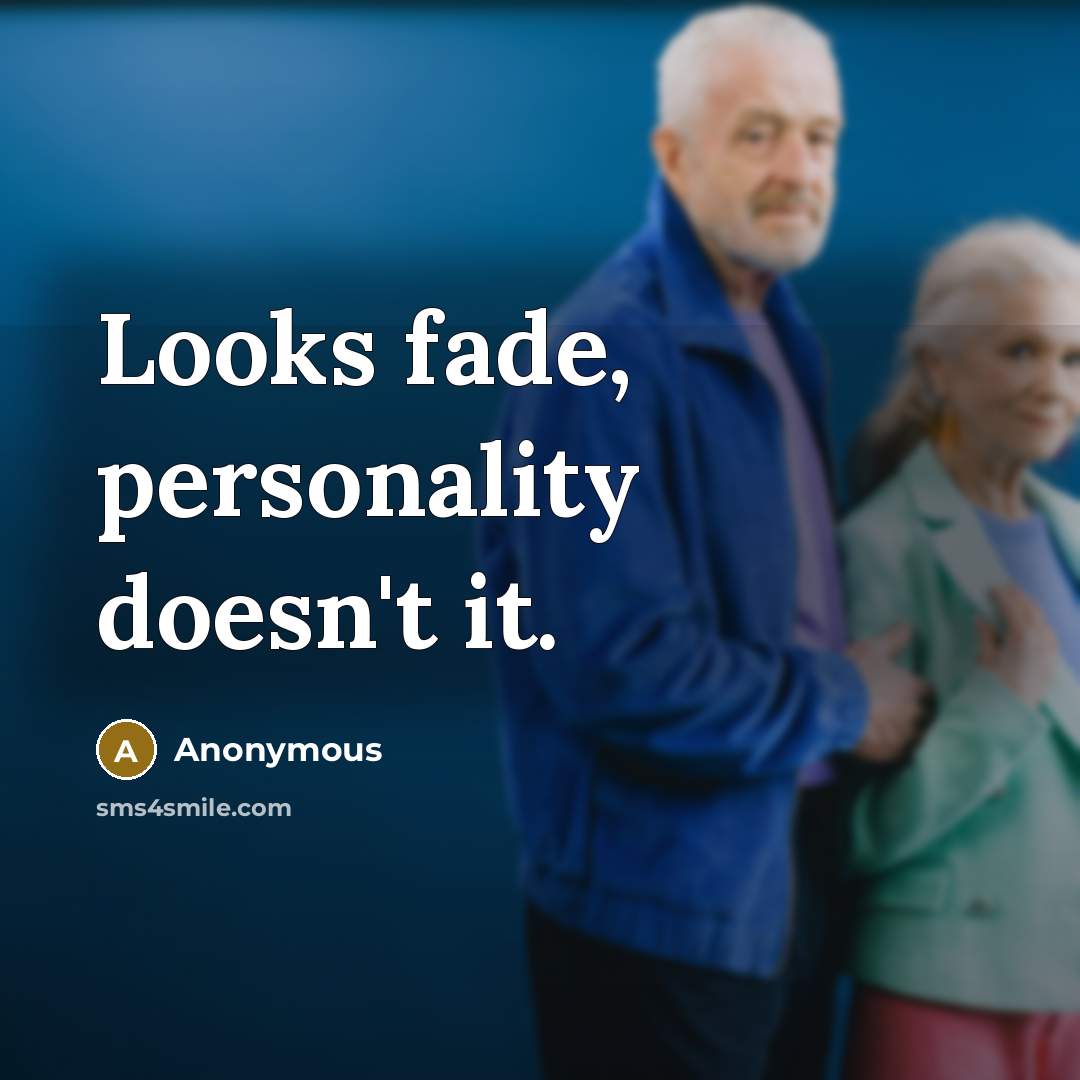 “Looks fade, personality doesn't it.…” quote by Anonymous