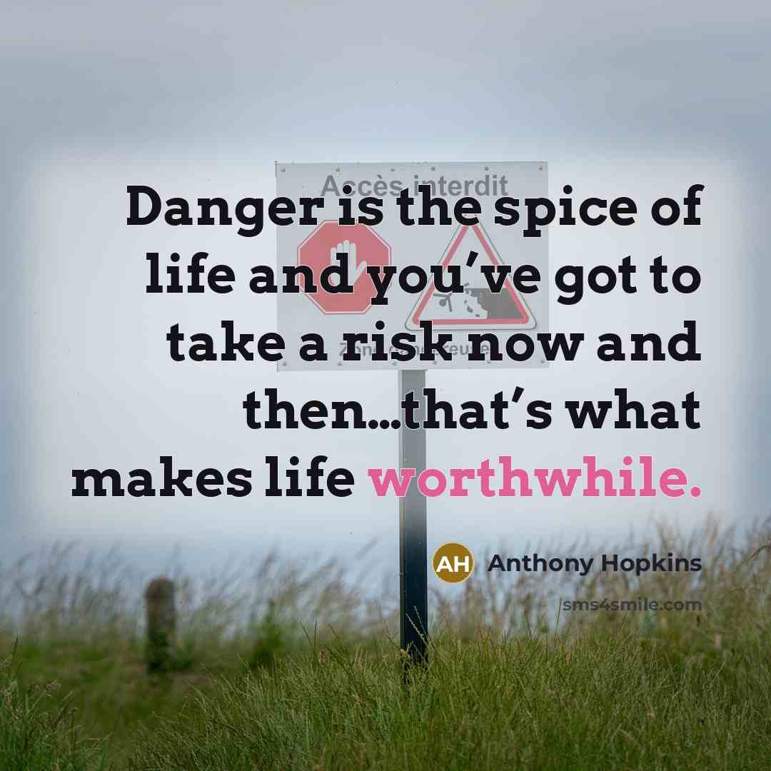 “Danger is the spice of life and you’ve got to…” quote by Anthony Hopkins
