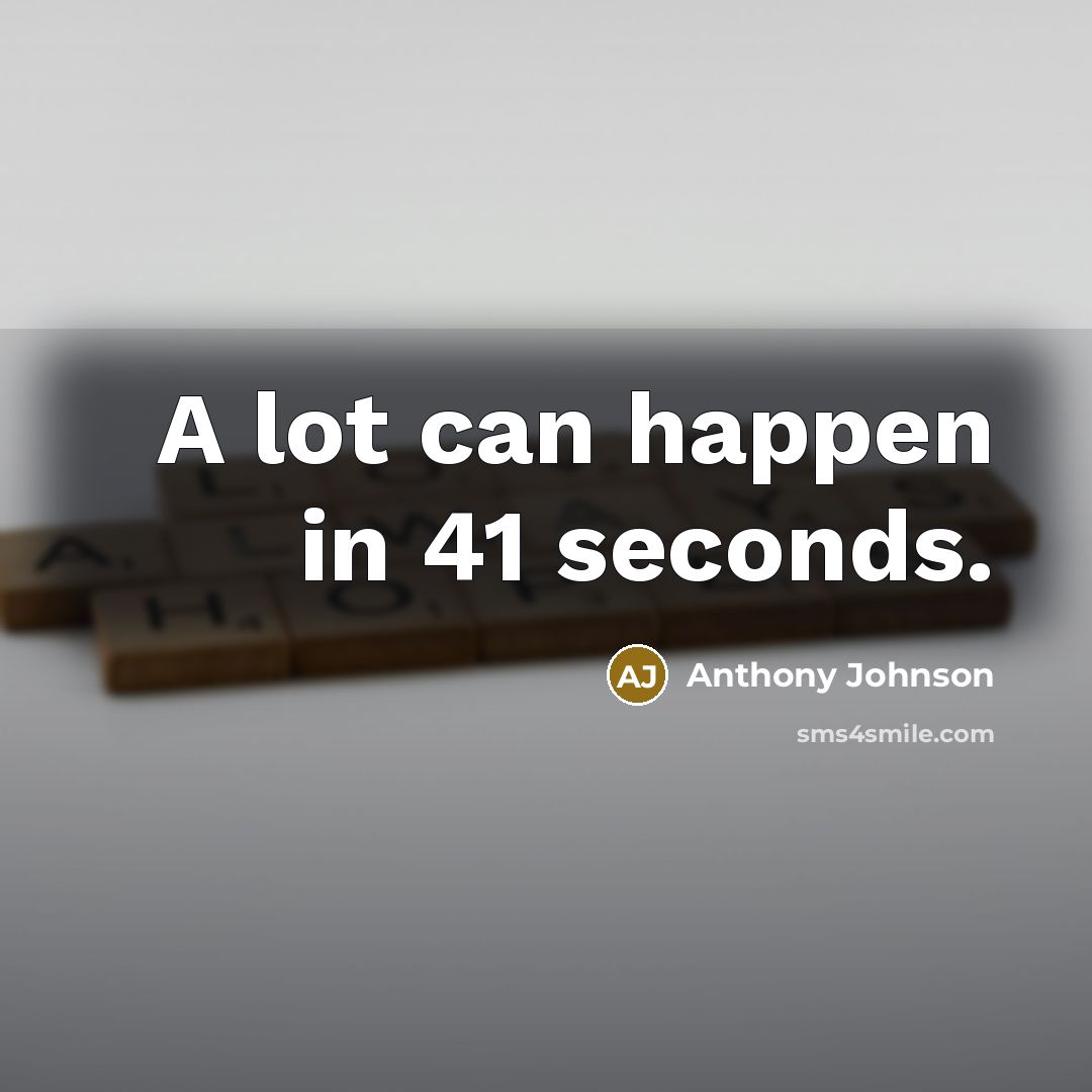 “A lot can happen in 41 seconds.…” quote by Anthony Johnson