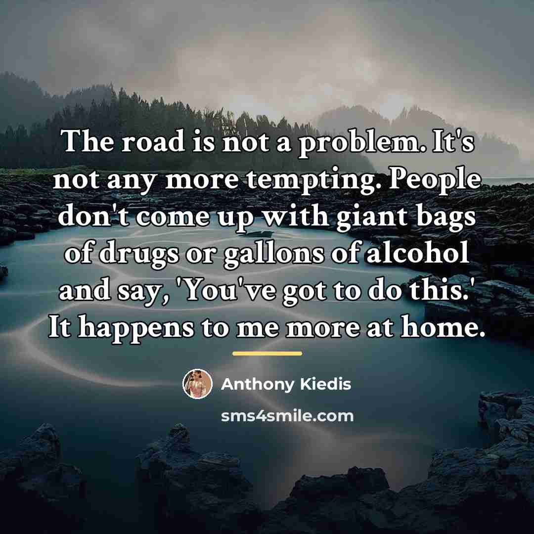 “The road is not a problem. It's not any more…” quote by Anthony Kiedis