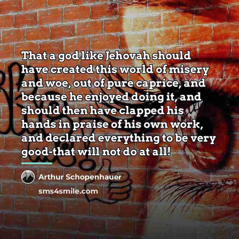 “That a god like Jehovah should have created this world…” quote by Arthur Schopenhauer