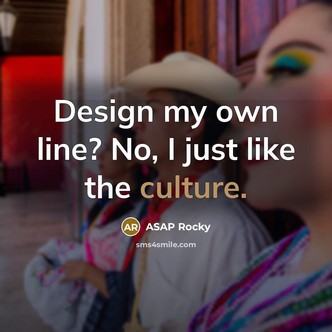 “Design my own line? No, I just like the culture.…” quote by ASAP Rocky