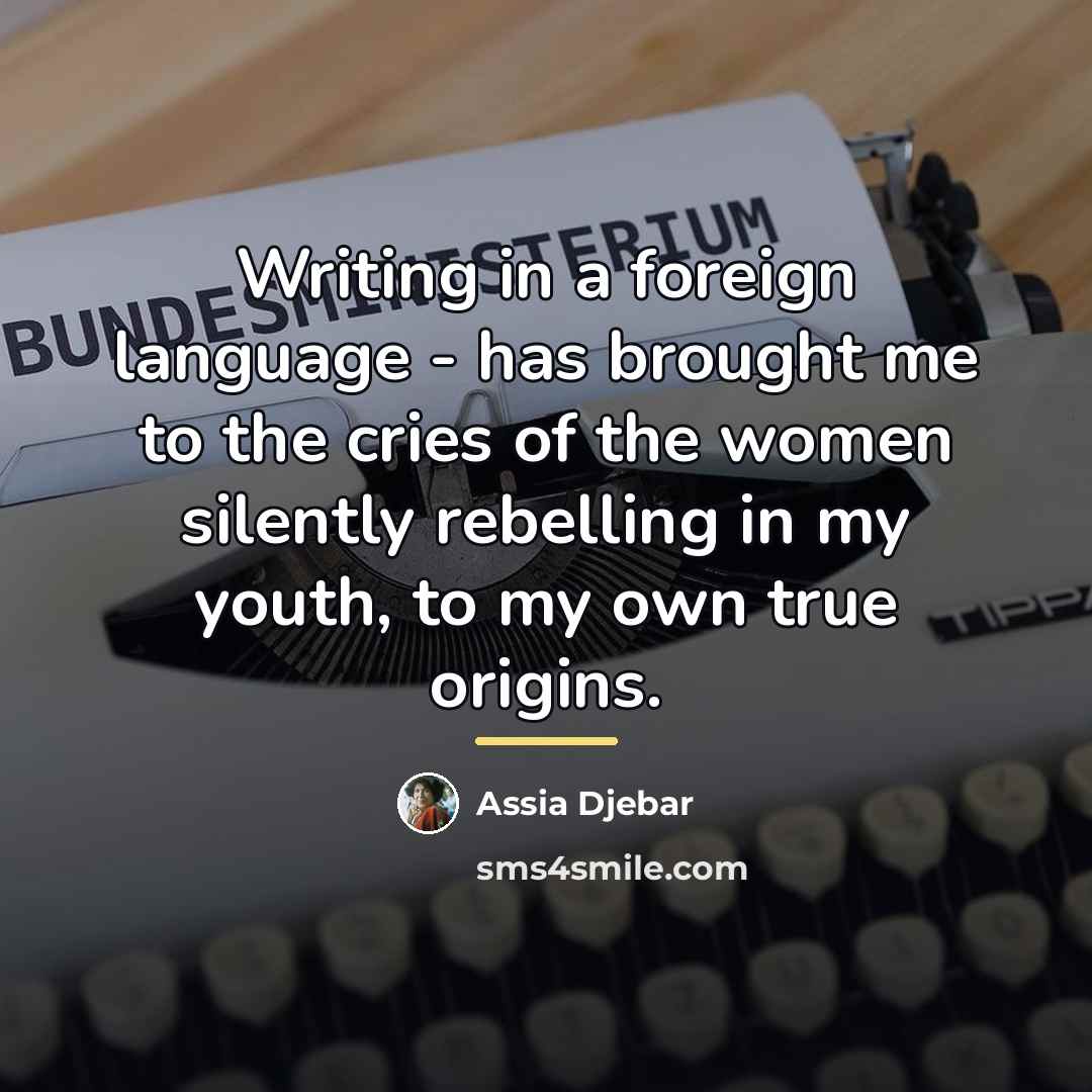 “Writing in a foreign language - has brought me to…” quote by Assia Djebar