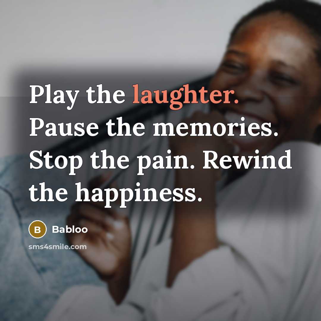 “Play the laughter. Pause the memories. Stop the pain. Rewind…” quote by Babloo