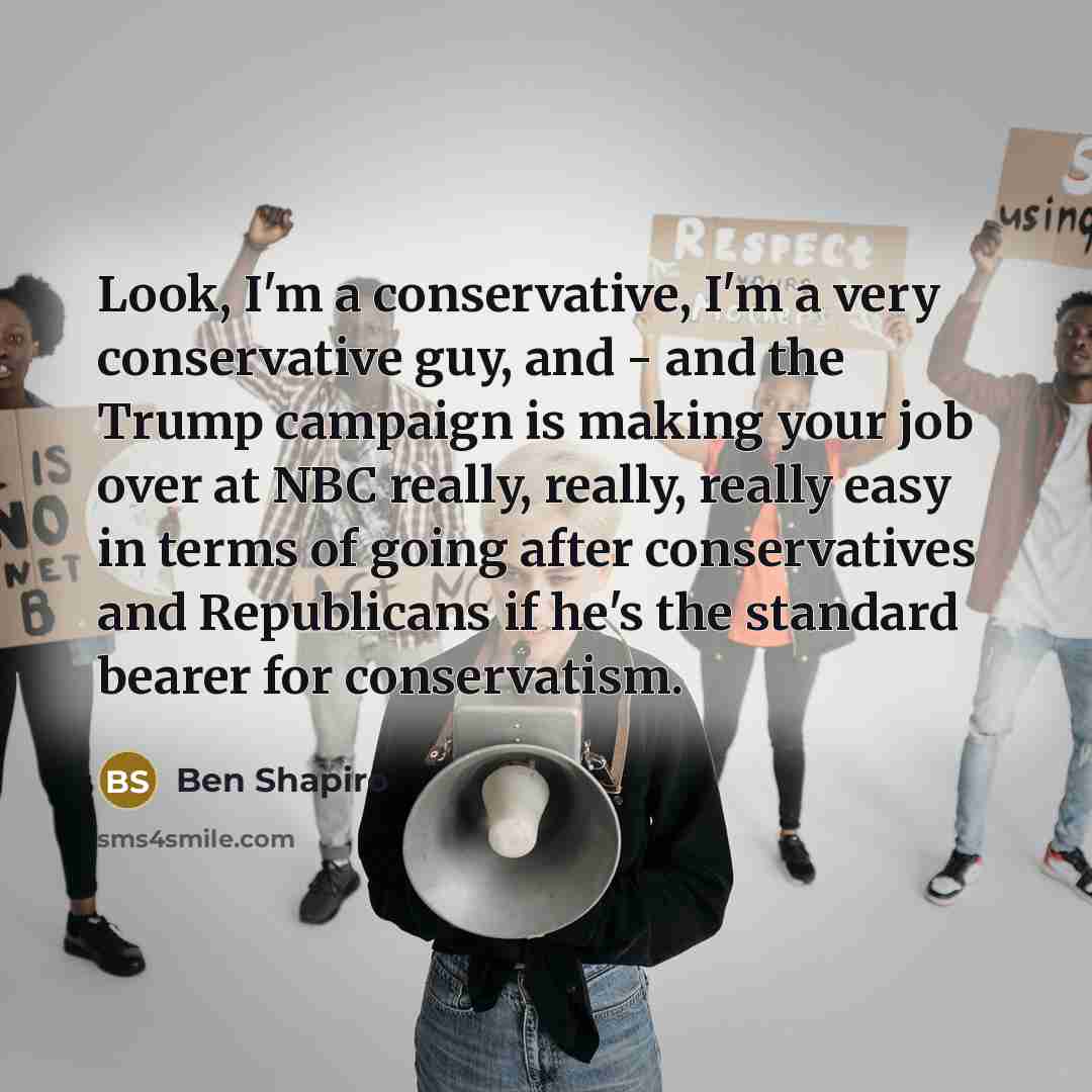“Look, I'm a conservative, I'm a very conservative guy, and…” quote by Ben Shapiro