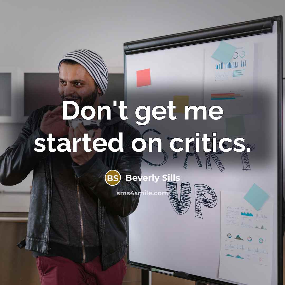 “Don't get me started on critics.…” quote by Beverly Sills