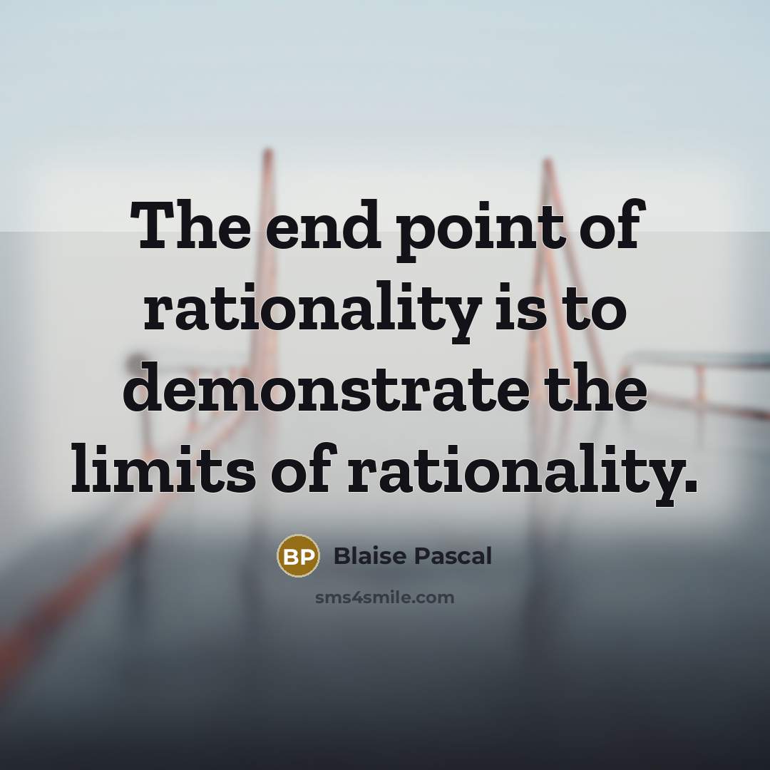 “The end point of rationality is to demonstrate the limits…” quote by Blaise Pascal