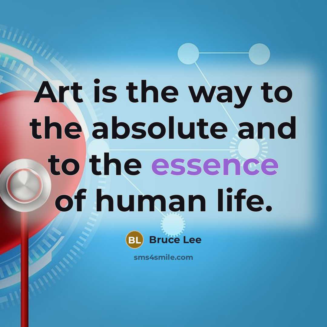 “Art is the way to the absolute and to the essence of human life.” quote by Bruce Lee