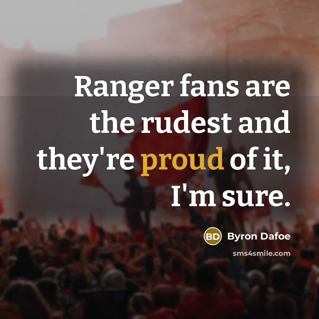 “Ranger fans are the rudest and they're proud of it, I'm sure.” quote by Byron Dafoe