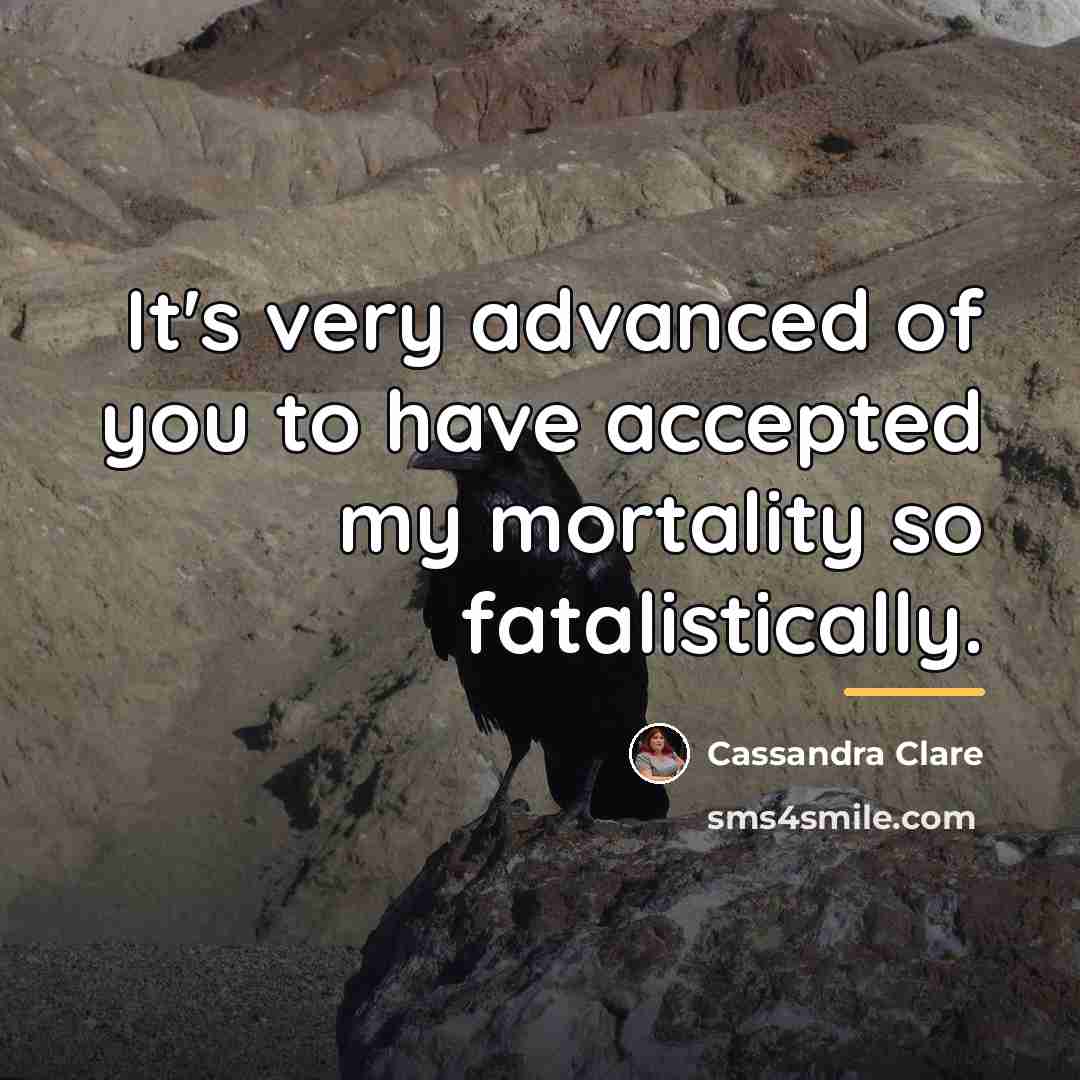 “It's very advanced of you to have accepted my mortality…” quote by Cassandra Clare