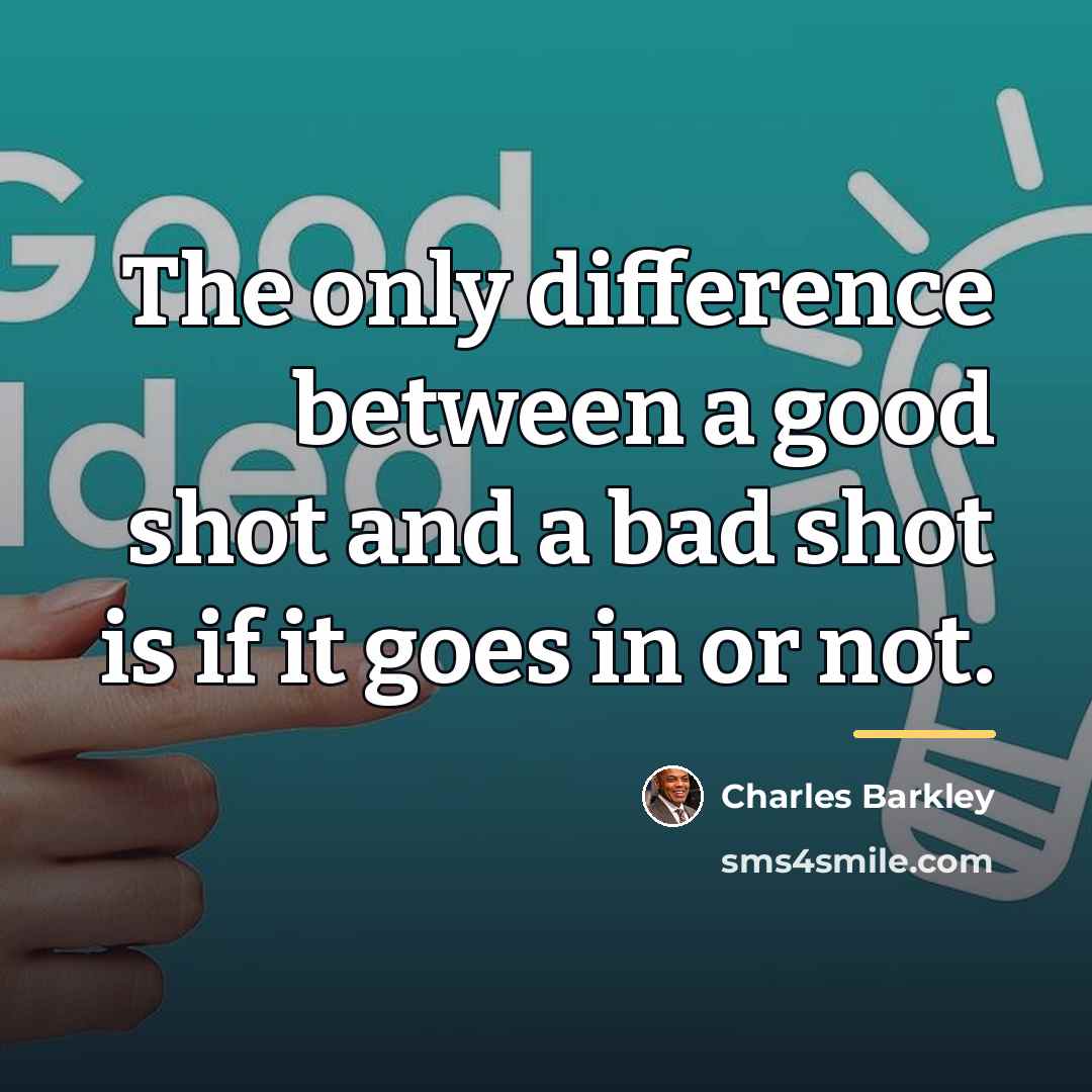 “The only difference between a good shot and a bad…” quote by Charles Barkley