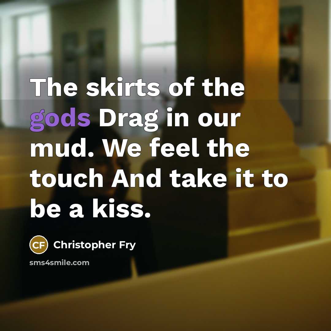 “The skirts of the gods Drag in our mud. We…” quote by Christopher Fry