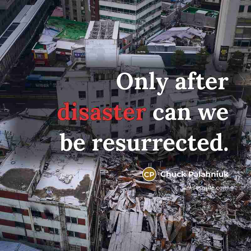 “Only after disaster can we be resurrected.…” quote by Chuck Palahniuk