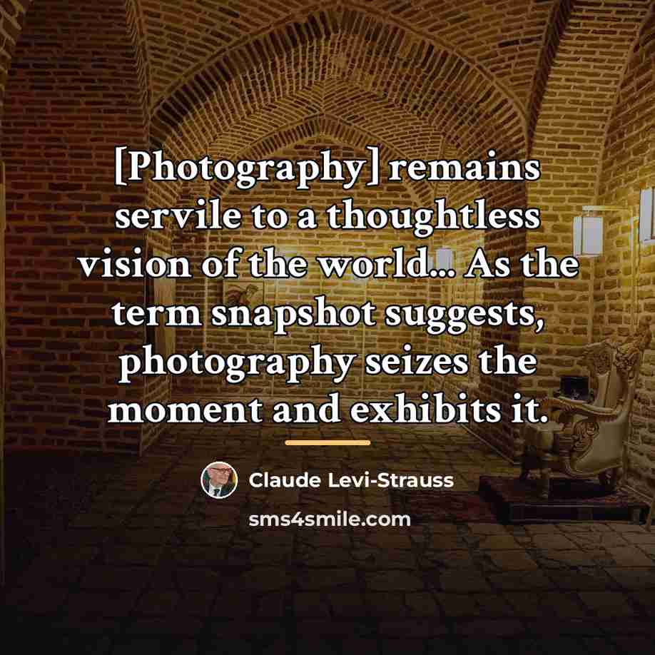 “[Photography] remains servile to a thoughtless vision of the world...…” quote by Claude Levi-Strauss