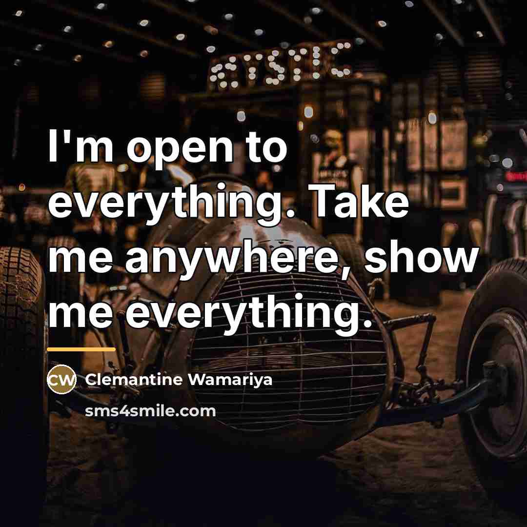 “I'm open to everything. Take me anywhere, show me everything.…” quote by Clemantine Wamariya