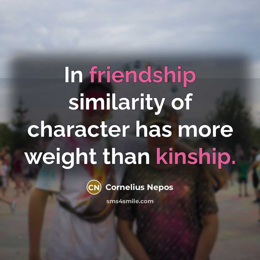 “In friendship similarity of character has more weight than kinship.…” quote by Cornelius Nepos