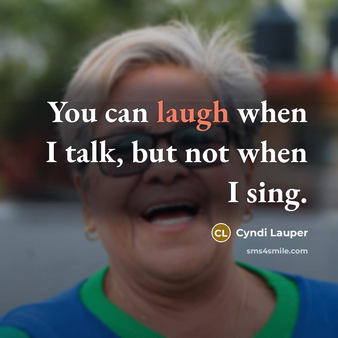 “You can laugh when I talk, but not when I…” quote by Cyndi Lauper