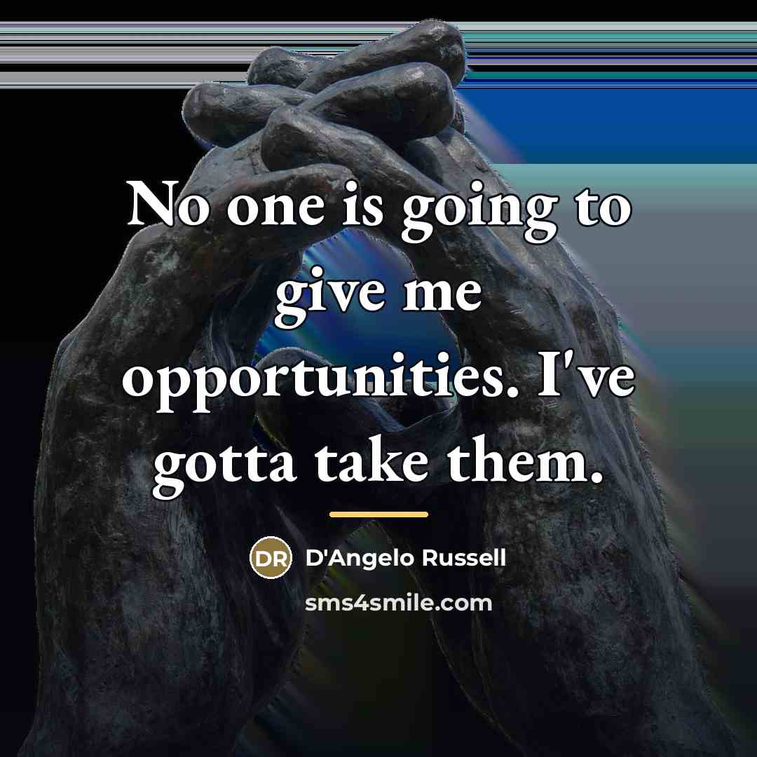 “No one is going to give me opportunities. I've gotta…” quote by D'Angelo Russell
