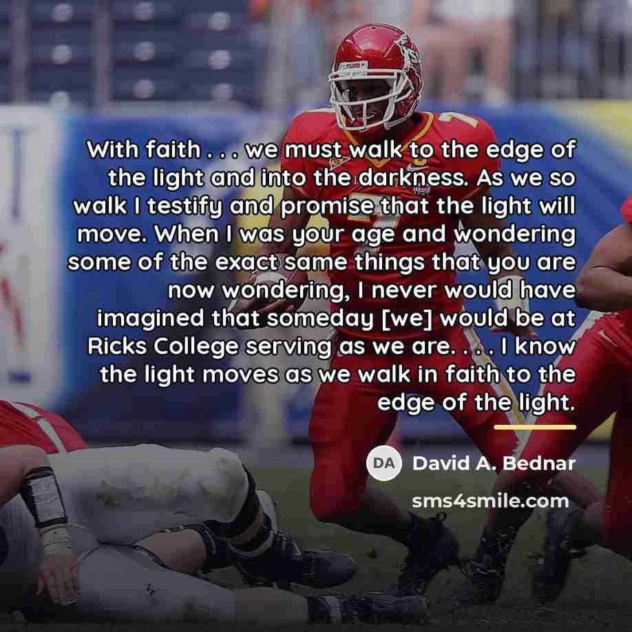 “With faith . . . we must walk to the…” quote by David A. Bednar