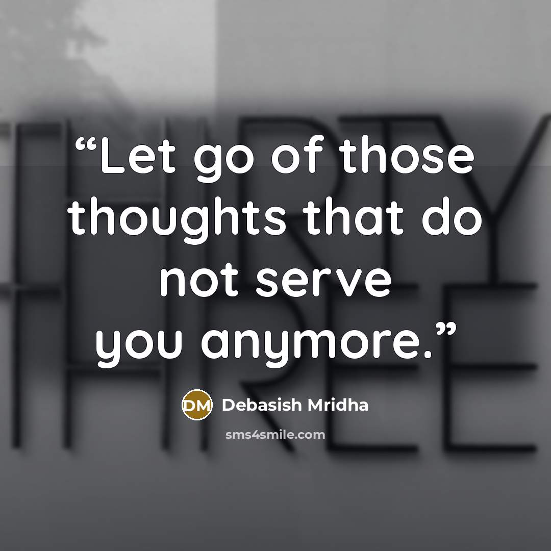 “Let go of those thoughts that do not serve you anymore.” quote by Debasish Mridha