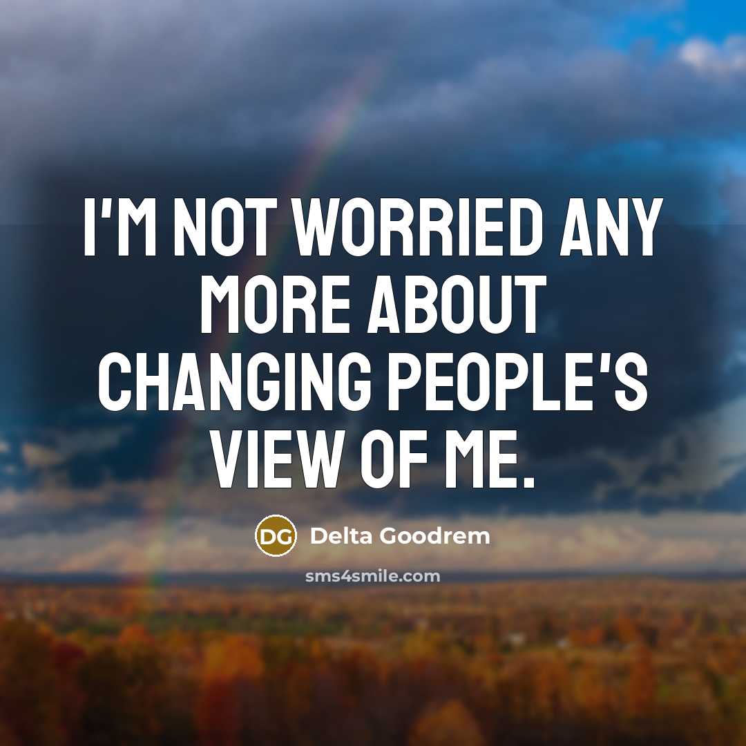 “I'm not worried any more about changing people's view of…” quote by Delta Goodrem