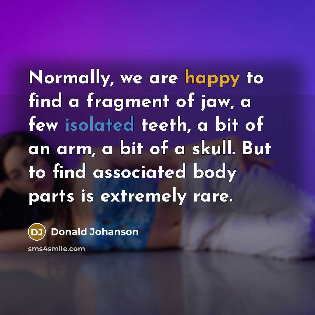 “Normally, we are happy to find a fragment of jaw,…” quote by Donald Johanson